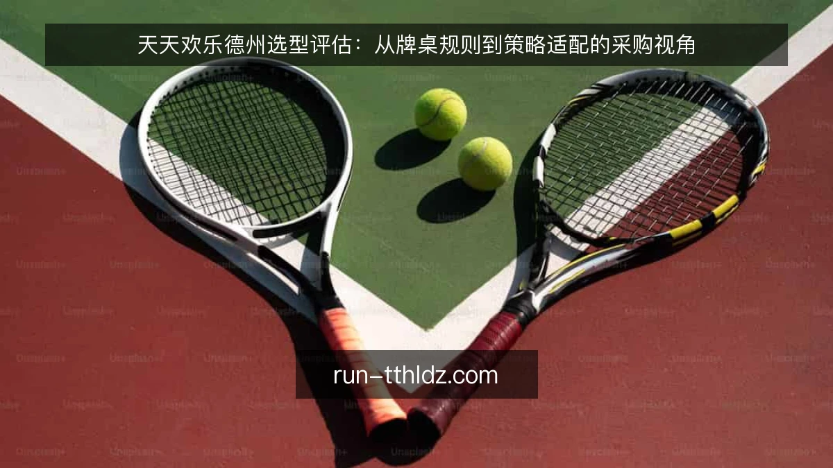 天天欢乐德州选型评估:从牌桌规则到策略适配的采购视角