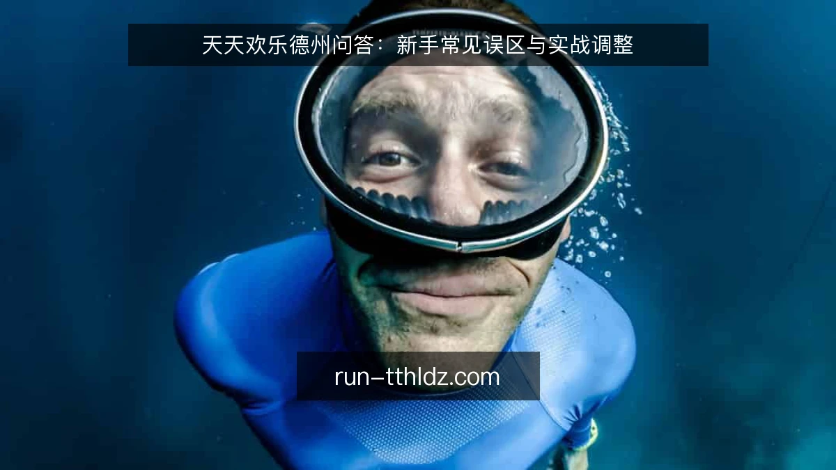 天天欢乐德州问答:新手常见误区与实战调整