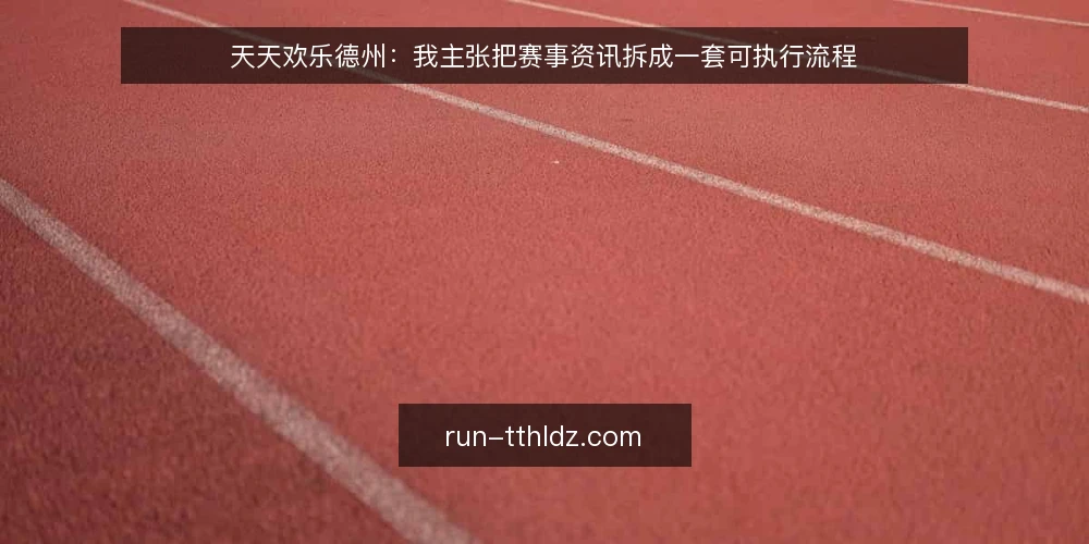 天天欢乐德州:我主张把赛事资讯拆成一套可执行流程 — 先定目标:明确这份资讯要解决什么决策 配图
