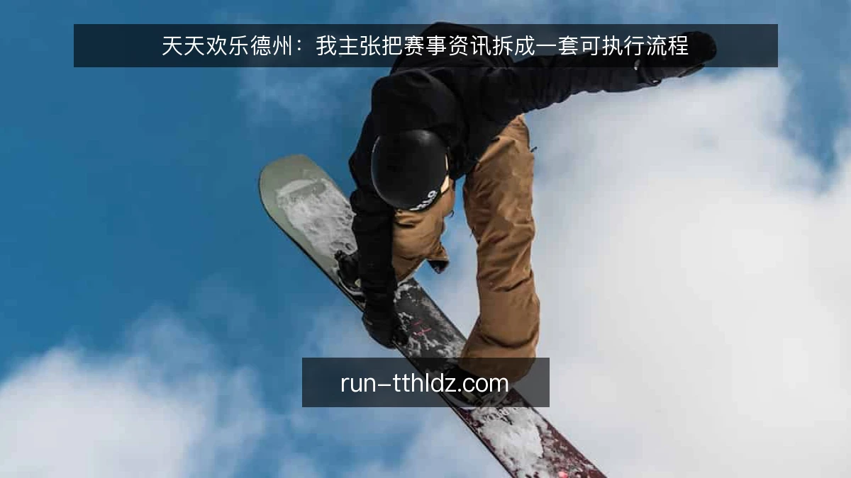 天天欢乐德州:我主张把赛事资讯拆成一套可执行流程
