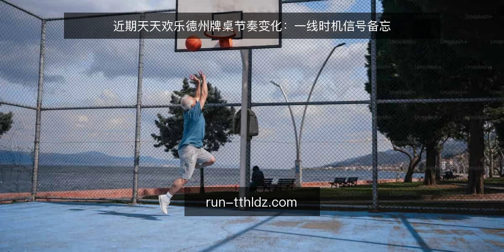 近期天天欢乐德州牌桌节奏变化：一线时机信号备忘 — 近期牌桌上的时机信号 配图